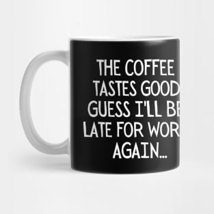 Guess I'll be late for work, again Mug